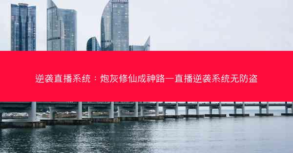 逆袭直播系统：炮灰修仙成神路—直播逆袭系统无防盗