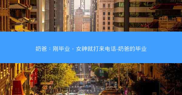 奶爸：刚毕业，女神就打来电话-奶爸的毕业