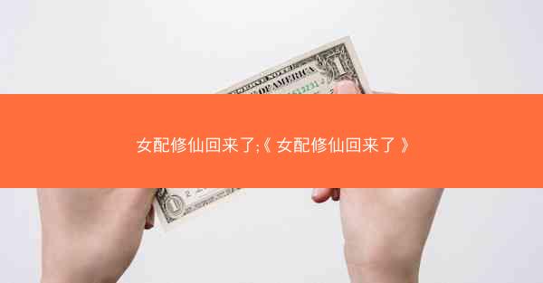 女配修仙回来了;《女配修仙回来了》
