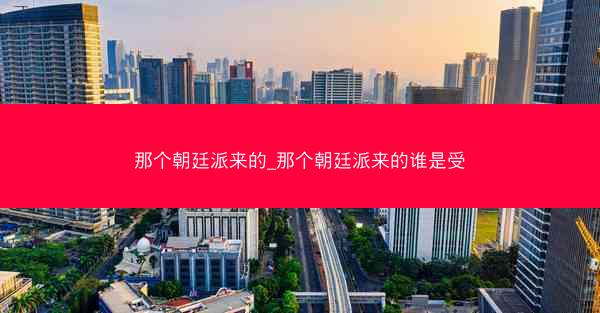 那个朝廷派来的_那个朝廷派来的谁是受