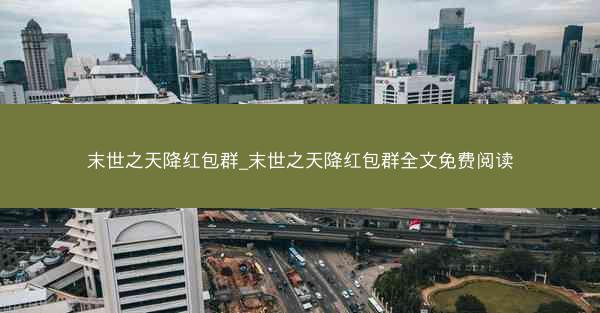 末世之天降红包群_末世之天降红包群全文免费阅读