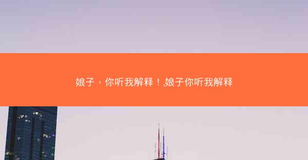 娘子，你听我解释！,娘子你听我解释