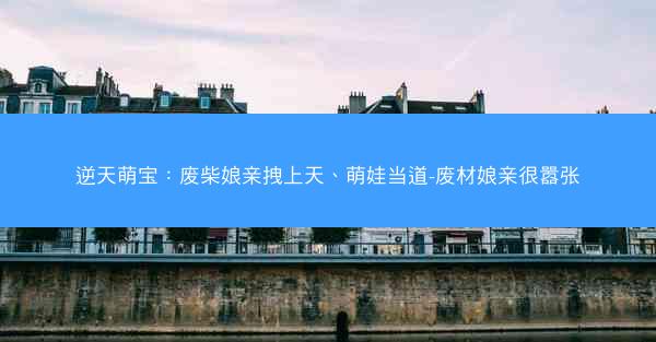 逆天萌宝：废柴娘亲拽上天、萌娃当道-废材娘亲很嚣张