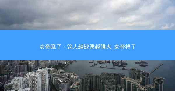 女帝麻了，这人越缺德越强大_女帝掉了