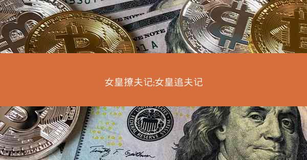 女皇撩夫记;女皇追夫记