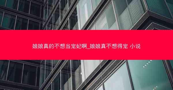 娘娘真的不想当宠妃啊_娘娘真不想得宠 小说