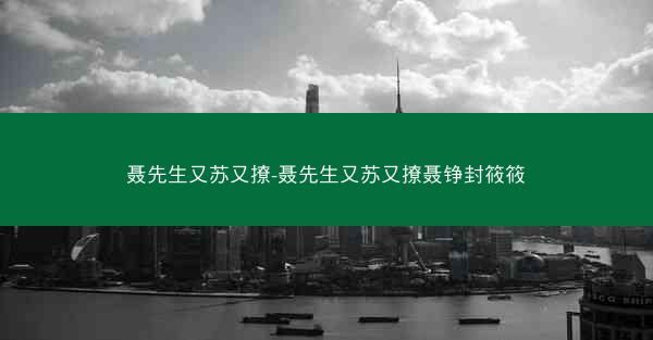 聂先生又苏又撩-聂先生又苏又撩聂铮封筱筱