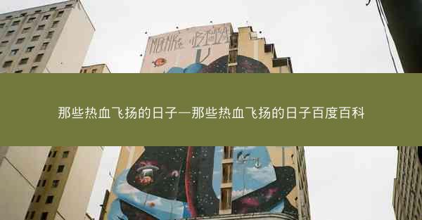 那些热血飞扬的日子—那些热血飞扬的日子百度百科