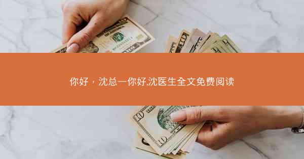 你好，沈总—你好,沈医生全文免费阅读
