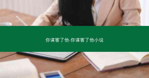 你谋害了他-你谋害了他小说