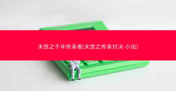 末世之千年传承者(末世之传承对决 小说)