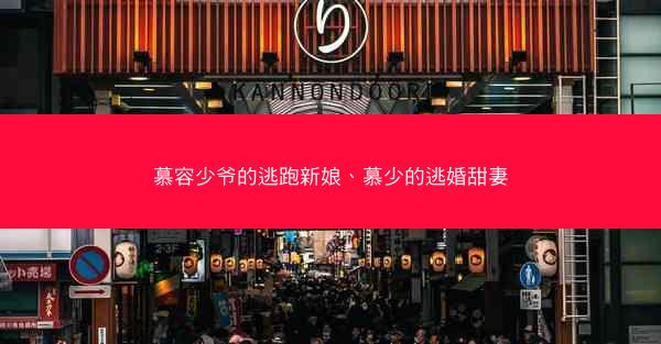 慕容少爷的逃跑新娘、慕少的逃婚甜妻