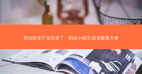 奶凶团宠不当反派了、奶凶小祖宗,团宠腹黑大佬