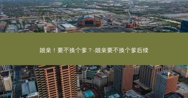 娘亲！要不换个爹？-娘亲要不换个爹后续