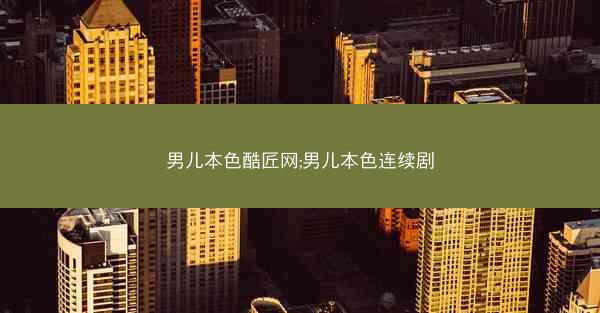 男儿本色酷匠网;男儿本色连续剧