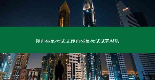 你再碰鼠标试试,你再碰鼠标试试完整版