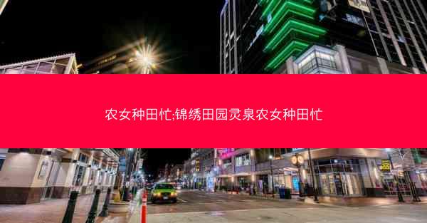 农女种田忙;锦绣田园灵泉农女种田忙