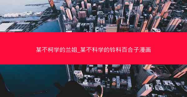 某不柯学的兰姐_某不科学的铃科百合子漫画