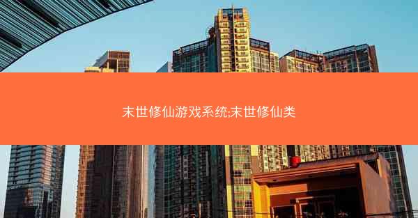末世修仙游戏系统;末世修仙类