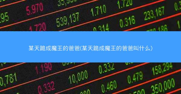某天跪成魔王的爸爸(某天跪成魔王的爸爸叫什么)