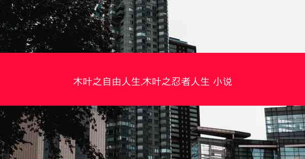 木叶之自由人生,木叶之忍者人生 小说