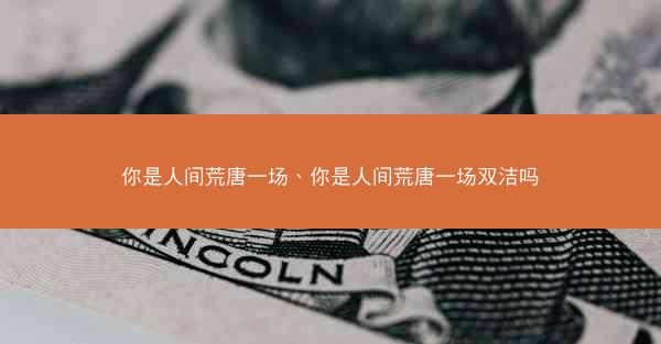 你是人间荒唐一场、你是人间荒唐一场双洁吗
