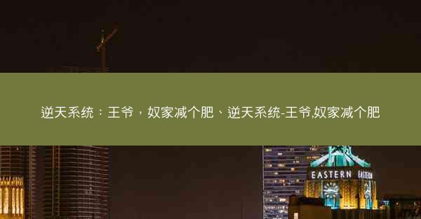 逆天系统：王爷，奴家减个肥、逆天系统-王爷,奴家减个肥
