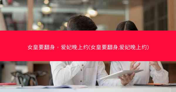 女皇要翻身，爱妃晚上约(女皇要翻身,爱妃晚上约)