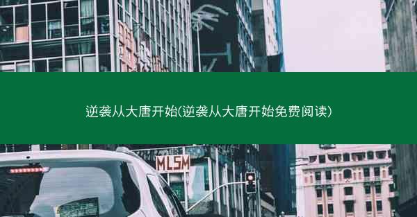 逆袭从大唐开始(逆袭从大唐开始免费阅读)