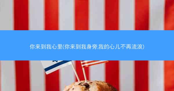 你来到我心里(你来到我身旁,我的心儿不再流浪)