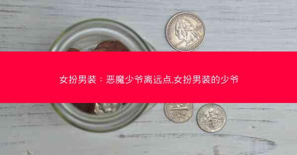 女扮男装：恶魔少爷离远点,女扮男装的少爷