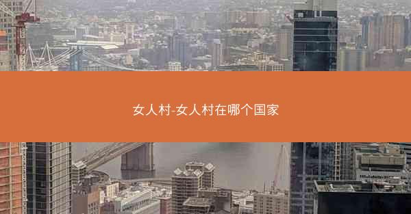 女人村-女人村在哪个国家