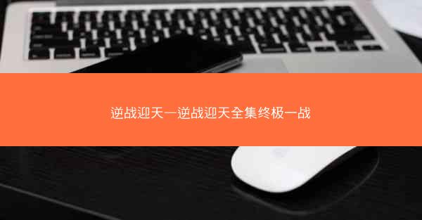 逆战迎天—逆战迎天全集终极一战