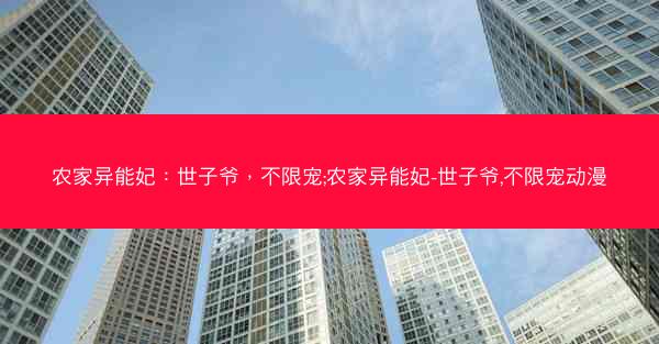 农家异能妃：世子爷，不限宠;农家异能妃-世子爷,不限宠动漫