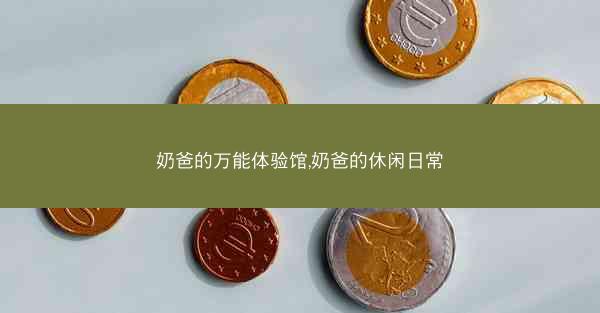 奶爸的万能体验馆,奶爸的休闲日常