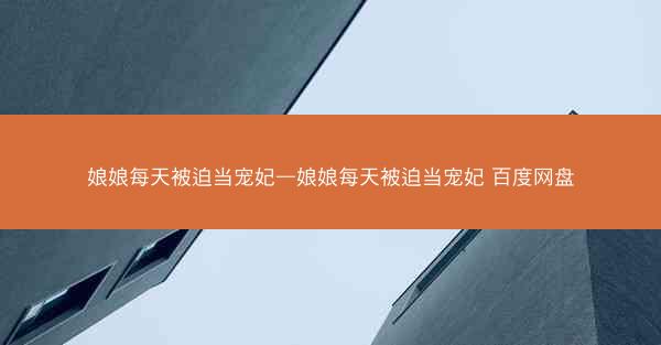 娘娘每天被迫当宠妃—娘娘每天被迫当宠妃 百度网盘
