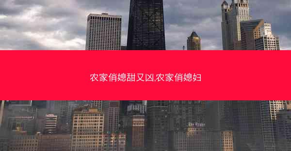 农家俏媳甜又凶,农家俏媳妇 农家俏媳甜又凶,农家俏媳妇