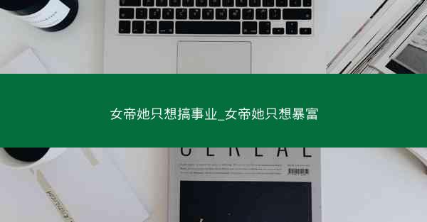 女帝她只想搞事业_女帝她只想暴富