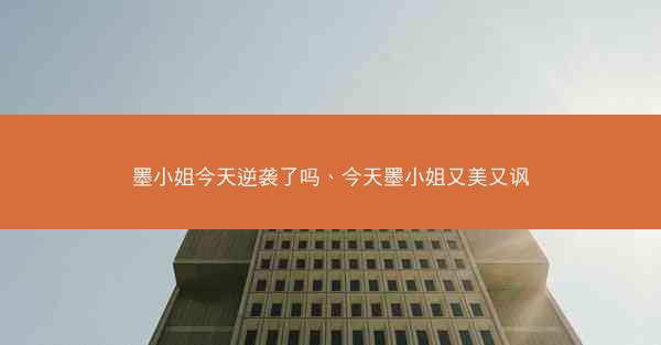 墨小姐今天逆袭了吗、今天墨小姐又美又讽