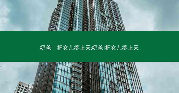 奶爸！把女儿疼上天;奶爸!把女儿疼上天
