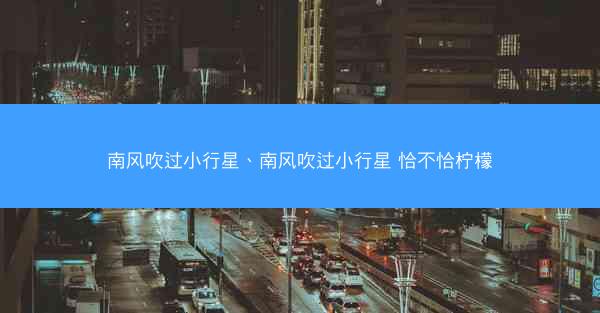 南风吹过小行星、南风吹过小行星 恰不恰柠檬