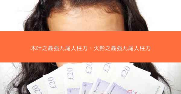 木叶之最强九尾人柱力、火影之最强九尾人柱力