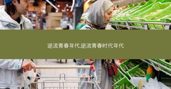 逆流青春年代,逆流青春时代年代