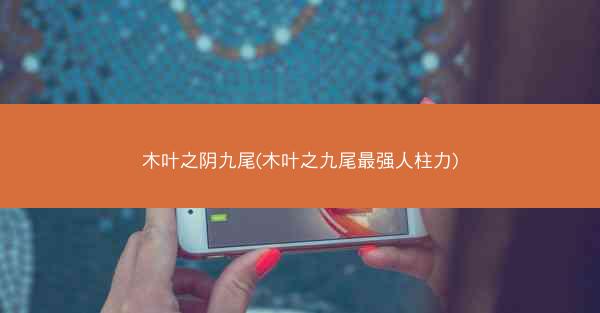 木叶之阴九尾(木叶之九尾最强人柱力) 木叶之阴九尾(木叶之九尾最强人柱力)