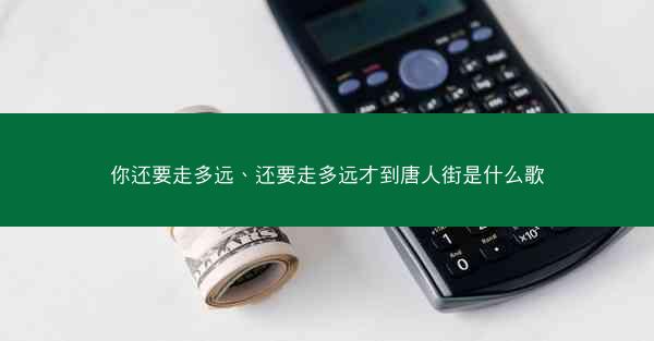 你还要走多远、还要走多远才到唐人街是什么歌