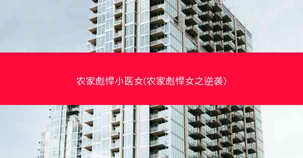 农家彪悍小医女(农家彪悍女之逆袭)