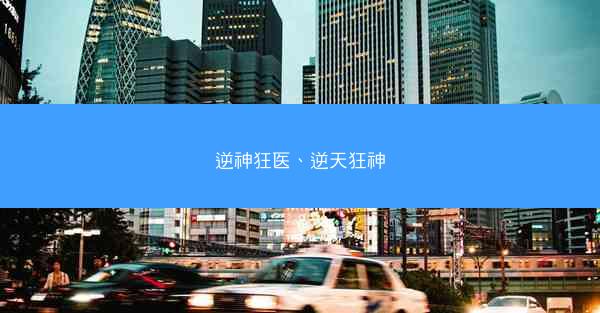 逆神狂医、逆天狂神