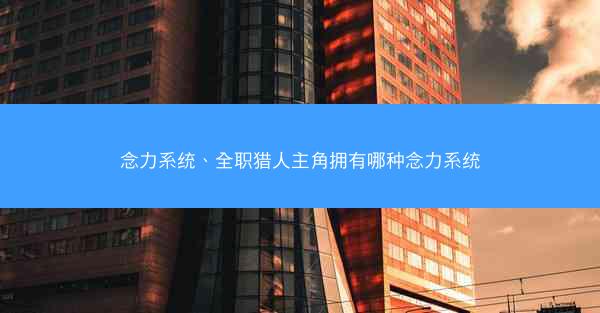 念力系统、全职猎人主角拥有哪种念力系统