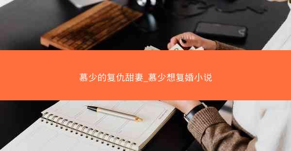 慕少的复仇甜妻_慕少想复婚小说