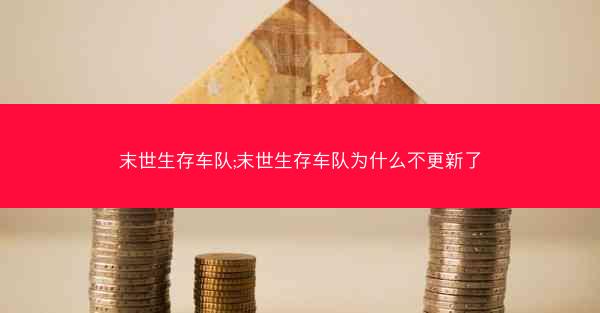 末世生存车队;末世生存车队为什么不更新了